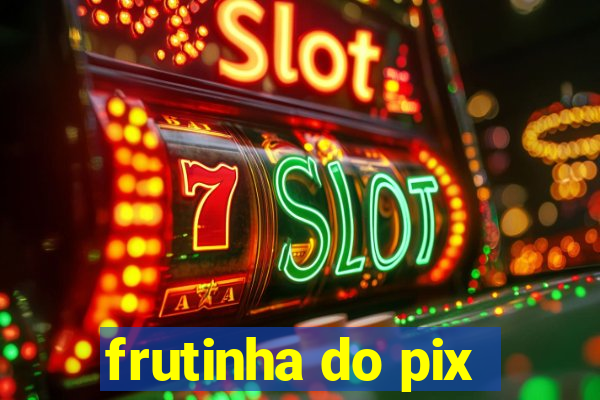 frutinha do pix
